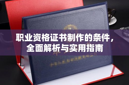 永靖职业资格证书制作的条件，全面解析与实用指南